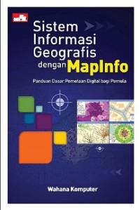 SISTEM INFORMASI GEOGRAFIS DENGAN MAPINFO PANDUAN DASAR PEMETAAN DIGITAL BAGI PEMULA