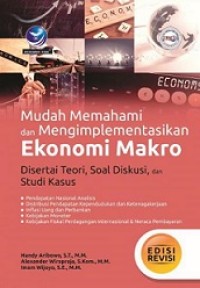 MUDAH MEMAHAMI DAN MENGIMPLEMENTASIKAN EKONOMI MAKRO : DISERTAI TEORI, SOAL DISKUSI, DAN STUDI KASUS