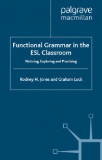 FUNCTIONAL GRAMMAR IN THE ESL CLASSROOM: NOTICING, EXPLORING AND PRACTISING