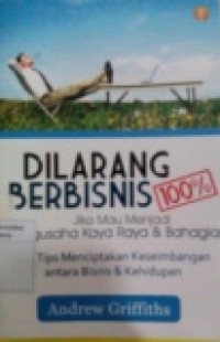 DILARANG BERBISNIS 100% JIKA MAU MENJADI PENGUSAHA KAYA RAYA & BAHAGIA