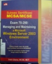 SUKSES SERTIFIKASI MCSA/MCSE EXAM 70-290: MANAGING AND MAINTAINING A MMICROSOFT WINDOWS SERVER 2003 ENVIRONMENT