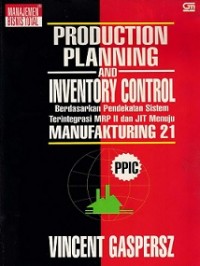 PRODUCTION PLANNING AND INVENTORY CONTROL: BERDASARKAN PENDEKATAN SISTEM TERINTEGRASI MRP II DAN JIT MENUJU MANUFAKTURING 21