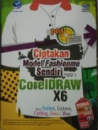 PANDUAN APLIKATIF & SOLUSI: CIPTAKAN MODEL FASHIONMU SENDIRI DENGAN CORELDRAW X6