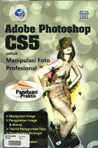 PANDUAN PRAKTIS: ADOBE PHOTSHOP CS5 UNTUK MANIPULASI FOTO PROFESIONAL