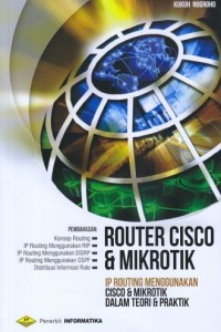 Router Cisco & Mikrotik : IP Routing Menggunakan Cisco & Mikrotik Dalam teori & Praktik