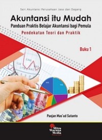 AKUNTANSI ITU MUDAH: PANDUAN PRAKTIS BELAJAR AKUNTANSI BAGI PEMULA, PENDEKATAN TEORI DAN PRAKTIK BUKU 1