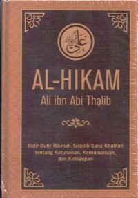 AL-HIKAM ALI IBN ABI THALIB: BUTIR-BUTIR HIKMAH TERPILIH SANG KHALIFAH TENTANG KETUHANAN, KEMANUSIAAN, DAN KEHIDUPAN