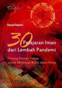 30 PELAJARAN IMAN DARI LEMBAH PANDEMI: TERANG FIRMAN TUHAN UNTUK MELEWATI KRISIS DEMI KRISIS