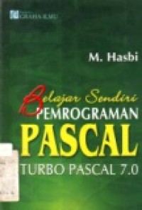 BELAJAR SENDIRI PEMROGRAMAN PASCAL LANGSUNG PRAKTEK MEMAKAI TURBO PASCAL 7.0 DAN TURBO FOR WINDOWS 1.5