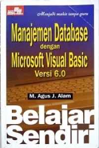 BELAJAR SENDIRI: MANAJEMEN DATABASE DENGAN MICROSOFT VISUAL BASIC VERSI 6.0