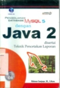 PENGOLAHAN DATABASE MYSQL 5 DENGAN JAVA 2 DISERTAI TEKNIK PENCETAKAN LAPORAN.