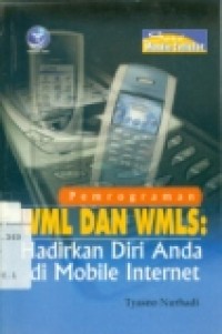 PEMROGRAMAN WML DAN WMLS: HADIRKAN DIRI ANDA DI MOBILE INTERNET.