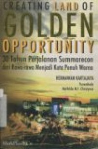 CREATING LAND OF GOLDEN OPPORTUNITY ( 30 TAHUN PERJALANAN SUMMARECON DARI RAWA-RAWA MENJADI KOTA PENUH WARNA).