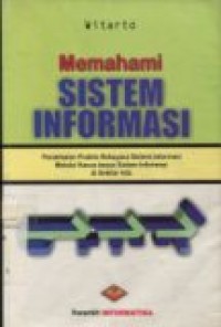 MEMAHAMI SISTEM INFORMASI : Pendekatan praktis rekayasa sistem informasi malalui kasus-kasus sistem informasi di sekitar kita