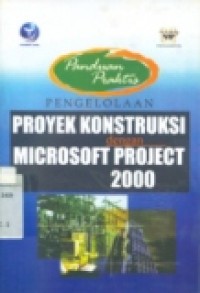 PANDUAN PRAKTIS: PENGELOLAAN PROYEK KONSTRUKSI DENGAN MICROSOFT PROJECT 2000