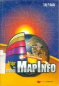 SISTEM INFORMASI GEOGRAFIS: BELAJAR DAN MEMAHAMI MAPINFO