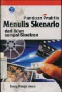 PANDUAN PRAKTIS MENULIS SKENARIO DARI IKLAN SAMPAI SINETRON