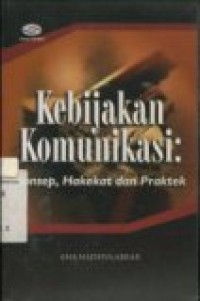 KEBIJAKAN KOMUNIKASI: KONSEP, HAKEKAT DAN PRAKTEK