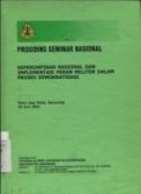 PROSIDING SEMINAR NASIONAL: KEPEMIMPINAN NASIONAL DAN IMPLEMENTASI PERAN MILITER DALAM PORSES DEMOKRATISASI