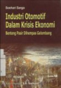 INDUSTRI OTOMOTIF DALAM KRISIS EKONOMI: BENTENG PASIR DIHEMPAS GELOMBANG