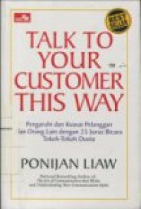 TALK TO YOUR CUSTOMER THIS WAY: PENGARUHI DAN KUASAI PELANGGAN DAN ORANG LAIN DENGAN 25 JURUS BICARA TOKOH-TOKOH DUNIA