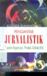 PENGANTAR JURNALISTIK: SEPUTAR ORGANISASI, PRODUK, & KODE ETIK