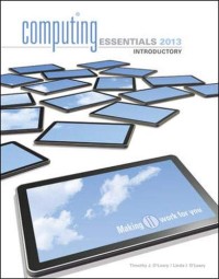 COMPUTING ESSENTIALS 2013 INTRODUCTORY EDITION: MARKING IT WORK FOR YOU