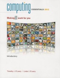 COMPUTING ESSENTIALS 2012 INTRODUCTORY EDITION: MARKING IT WORK FOR YOU