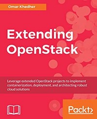 EXTENDING OPENSTACK:LEVERAGE EXTENDED OPENSTACK PROJECT TO IMPLEMENT CONTAINERIZATION , DEPLOYMENT, AND ARCHITECTING ROBUST CLOUD SOLUTIONS