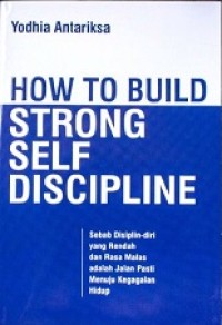 HOW TO BUILD STRONG SELF-DISCIPLINE : SENI MEMBANGUN SELF-DISCIPLINE YANG TANGGUH DEMI SUKSES MASA DEPAN