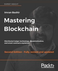 MASTERING BLOCKCHAIN: DISTRIBUTED LEDGER TECHNOLOGY, DECENTRALIZATION, AND SMART CONTRACTS EXPLAINED