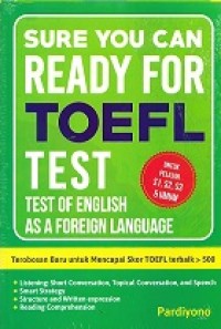 SURE YOU CAN! READY FOR TOEFL TEST : TEROBOSAN BARU UNTUK MENCAPAI SKOR TOEFL TERBAIK YANG DITARGETKAN