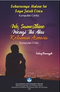 WIS SAMESTHINE WENGI IKI AKU KETAMAN ASMARA (KUMPULAN CRITA) = SEHARUSNYA MALAM INI SAYA JATUH CINTA (KUMPULAN CERITA)